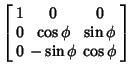 $\displaystyle \left[{\begin{array}{ccc}1 & 0 & 0 \\  0 & \cos\phi & \sin\phi \\  0 & -\sin\phi & \cos\phi\end{array}}\right]$