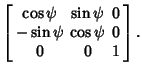 $\displaystyle \left[{\begin{array}{ccc}\cos\psi & \sin\psi & 0 \\  -\sin\psi & \cos\psi & 0\\  0 & 0 & 1\end{array}}\right].$