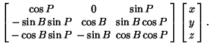 $\displaystyle \left[\begin{array}{ccc}\cos P & 0 & \sin P \\  -\sin B \sin P & ...
...s B\cos P\end{array}\right]\left[\begin{array}{c}x\\  y\\  z\end{array}\right].$