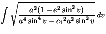 $\displaystyle \int\sqrt{a^2(1-e^2\sin^2 v)\over a^4\sin^4v-{c_1}^2a^2\sin^2 v}\,dv$