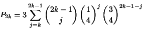 \begin{displaymath}
P_{2k}=3\sum_{j=k}^{2k-1}{2k-1\choose j}\left({1\over 4}\right)^j\left({3\over 4}\right)^{2k-1-j}
\end{displaymath}