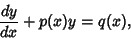 \begin{displaymath}
{dy\over dx} + p(x)y = q(x),
\end{displaymath}