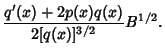 $\displaystyle {q'(x)+2p(x)q(x)\over 2[q(x)]^{3/2}} B^{1/2}.$