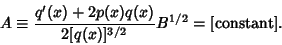 \begin{displaymath}
A \equiv {q'(x)+2p(x)q(x)\over 2[q(x)]^{3/2}} B^{1/2} = {\rm [constant]}.
\end{displaymath}
