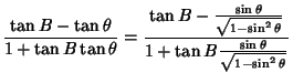 $\displaystyle {\tan B-\tan\theta \over 1+\tan B\tan\theta} = {\tan B-{\sin\thet...
...r\sqrt{1-\sin^2\theta}}\over 1+\tan B {\sin\theta\over \sqrt {1-\sin^2\theta}}}$
