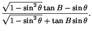 $\displaystyle {\sqrt{1-\sin^2\theta}\tan B-\sin\theta \over\sqrt{1-\sin^2\theta}+\tan B\sin\theta}.$