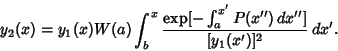 \begin{displaymath}
y_2(x) = y_1(x)W(a)\int_b^x {\mathop{\rm exp}\nolimits [- \int^{x'}_a P(x'')\,dx'']\over [y_1(x')]^2}\,dx'.
\end{displaymath}