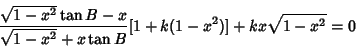 \begin{displaymath}
{\sqrt{1-x^2}\tan B-x \over\sqrt{1-x^2}+x\tan B} [1+k(1-x^2)]+kx\sqrt{1-x^2} = 0
\end{displaymath}