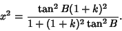 \begin{displaymath}
x^2={\tan^2 B(1+k)^2 \over 1+(1+k)^2\tan^2 B}.
\end{displaymath}
