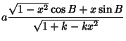 $\displaystyle a {\sqrt{1-x^2}\cos B+x\sin B \over \sqrt{1+k-k x^2}}$
