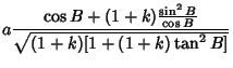 $\displaystyle a {\cos B+(1+k){\sin^2 B\over\cos B}\over \sqrt{(1+k)[1+(1+k)\tan^2 B]}}$