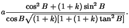 $\displaystyle a {\cos^2 B+(1+k)\sin^2 B\over\cos B\sqrt{(1+k)[1+(1+k)\tan^2 B]}}.$
