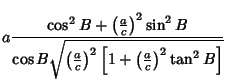 $\displaystyle a {\cos^2 B+\left({a\over c}\right)^2\sin^2 B \over \cos B \sqrt{\left({a\over c}\right)^2\left[{1+\left({a\over c}\right)^2\tan^2 B}\right]}}$