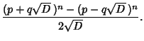 $\displaystyle {(p+q\sqrt{D}\,)^n-(p-q\sqrt{D}\,)^n\over 2\sqrt{D}}.$