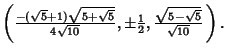 $\left({{-(\sqrt{5}+1)\sqrt{5+\sqrt{5}}\over 4\sqrt{10}}, \pm{1\over 2}, {\sqrt{5-\sqrt{5}}\over\sqrt{10}}\,}\right).$