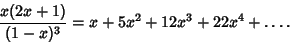 \begin{displaymath}
{x(2x+1)\over(1-x)^3}=x+5x^2+12x^3+22x^4+\ldots.
\end{displaymath}