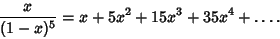 \begin{displaymath}
{x\over(1-x)^5}=x+5x^2+15x^3+35x^4+\ldots.
\end{displaymath}