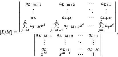 \begin{displaymath}[L/M]={\left\vert\matrix{
a_{L-m+1} & a_{L-m+2} & \cdots & a...
...dots & a_{L+M}\cr
x^M & x^{M-1} & \cdots & 1\cr}\right\vert},
\end{displaymath}