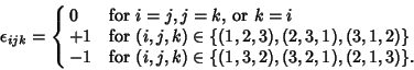 \begin{displaymath}
\epsilon_{ijk} = \cases{
0 & for $i = j, j = k$, or $k = i$...
...\cr
-1 & for $(i,j,k) \in \{(1,3,2), (3,2,1), (2,1,3)\}$.\cr}
\end{displaymath}
