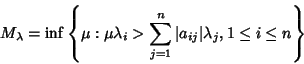 \begin{displaymath}
M_\lambda=\inf\left\{{\mu: \mu\lambda_i>\sum_{j=1}^n \vert a_{ij}\vert\lambda_j, 1\leq i\leq n}\right\}
\end{displaymath}