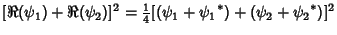 $\displaystyle [\Re(\psi_1)+\Re(\psi_2)]^2 = {\textstyle{1\over 4}}[(\psi_1+{\psi_1}^*)+(\psi_2+{\psi_2}^*)]^2$