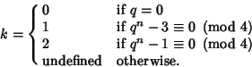 \begin{displaymath}
k=\cases{
0 & if $q = 0$\cr
1 & if $q^n-3\equiv 0\ \left({...
...({{\rm mod\ } {4}}\right)$\cr
{\rm undefined} & otherwise.\cr}
\end{displaymath}
