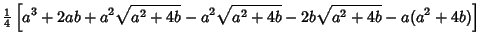 $\displaystyle {\textstyle{1\over 4}}\left[{a^3+2ab+a^2\sqrt{a^2+4b}-a^2\sqrt{a^2+4b}-2b\sqrt{a^2+4b}-a(a^2+4b)}\right]$