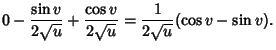 $\displaystyle 0-{\sin v\over 2\sqrt{u}}+{\cos v\over 2\sqrt{u}}={1\over 2\sqrt{u}}(\cos v-\sin v).$