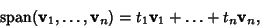 \begin{displaymath}
\mathop{\rm span}({\bf v}_1, \ldots, {\bf v}_n)=t_1 {\bf v}_1 + \ldots + t_n {\bf v}_n,
\end{displaymath}