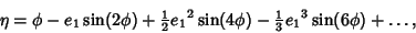 \begin{displaymath}
\eta=\phi-e_1\sin(2\phi)+{\textstyle{1\over 2}}{e_1}^2\sin(4\phi)-{\textstyle{1\over 3}}{e_1}^3\sin(6\phi)+\ldots,
\end{displaymath}