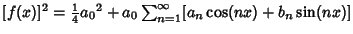$[f(x)]^2 = {\textstyle{1\over 4}}{a_0}^2 + a_0 \sum_{n=1}^\infty [a_n\cos(nx)+b_n\sin(nx)]$