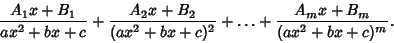 \begin{displaymath}
{A_1x+B_1\over ax^2+bx+c} + {A_2x+B_2\over (ax^2+bx+c)^2} + \ldots + {A_mx+B_m\over (ax^2+bx+c)^m}.
\end{displaymath}