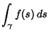 $\displaystyle \int_\gamma f(s)\,ds$
