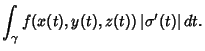 $\displaystyle \int_\gamma f(x(t),y(t),z(t))\, \vert{\bf\sigma}'(t)\vert\,dt.$