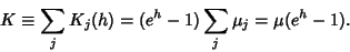 \begin{displaymath}
K\equiv \sum_j K_j(h)=(e^h-1)\sum_j \mu_j = \mu(e^h-1).
\end{displaymath}