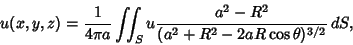 \begin{displaymath}
u(x,y,z) = {1\over 4\pi a}\int\!\!\!\int _S u {a^2-R^2\over (a^2+R^2-2aR\cos\theta)^{3/2}}\,dS,
\end{displaymath}