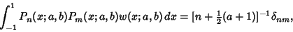 \begin{displaymath}
\int_{-1}^1 P_n(x; a,b)P_m(x; a,b)w(x; a,b)\,dx=[n+{\textstyle{1\over 2}}(a+1)]^{-1} \delta_{nm},
\end{displaymath}