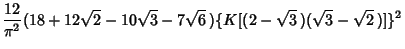 $\displaystyle {12\over\pi^2} (18+12\sqrt{2}-10\sqrt{3}-7\sqrt{6}\,)\{K[(2-\sqrt{3}\,)(\sqrt{3}-\sqrt{2}\,)]\}^2$