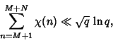 \begin{displaymath}
\sum_{n=M+1}^{M+N} \chi(n)\ll \sqrt{q}\,\ln q,
\end{displaymath}