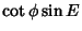 $\displaystyle \cot\phi\sin E$