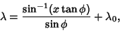 \begin{displaymath}
\lambda={\sin^{-1}(x\tan\phi)\over\sin\phi}+\lambda_0,
\end{displaymath}