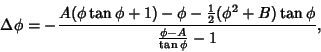 \begin{displaymath}
\Delta\phi=-{A(\phi\tan\phi+1)-\phi-{\textstyle{1\over 2}}(\phi^2+B)\tan\phi\over {\phi-A\over\tan\phi}-1},
\end{displaymath}