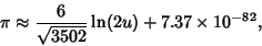 \begin{displaymath}
\pi\approx {6\over\sqrt{3502}}\ln(2u)+7.37\times 10^{-82},
\end{displaymath}