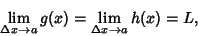 \begin{displaymath}
\lim_{\Delta x\to a} g(x) = \lim_{\Delta x\to a} h(x) = L,
\end{displaymath}