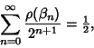 \begin{displaymath}
\sum_{n=0}^\infty {\rho(\beta_n)\over 2^{n+1}}={\textstyle{1\over 2}},
\end{displaymath}
