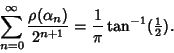 \begin{displaymath}
\sum_{n=0}^\infty {\rho(\alpha_n)\over 2^{n+1}}={1\over\pi}\tan^{-1}({\textstyle{1\over 2}}).
\end{displaymath}