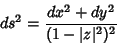 \begin{displaymath}
ds^2={dx^2+dy^2\over(1-\vert z\vert^2)^2}
\end{displaymath}