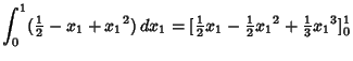 $\displaystyle \int_0^1 ({\textstyle{1\over 2}}-x_1+{x_1}^2)\,dx_1 = [{\textstyle{1\over 2}}x_1-{\textstyle{1\over 2}}{x_1}^2+{\textstyle{1\over 3}}{x_1}^3]^1_0$