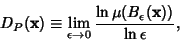 \begin{displaymath}
D_P({\bf x}) \equiv \lim_{\epsilon\to 0} {\ln \mu(B_\epsilon({\bf x}))\over \ln\epsilon},
\end{displaymath}