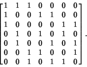 \begin{displaymath}
\left[{\matrix{
1 & 1 & 1 & 0 & 0 & 0 & 0\cr
1 & 0 & 0 & 1 &...
... & 1 & 1 & 0 & 0 & 1\cr
0 & 0 & 1 & 0 & 1 & 1 & 0\cr}}\right].
\end{displaymath}